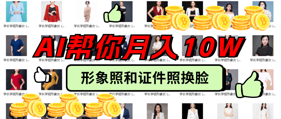 AI帮你轻松月入10W,换脸男女形象照及证件照,任何人可立刻上手